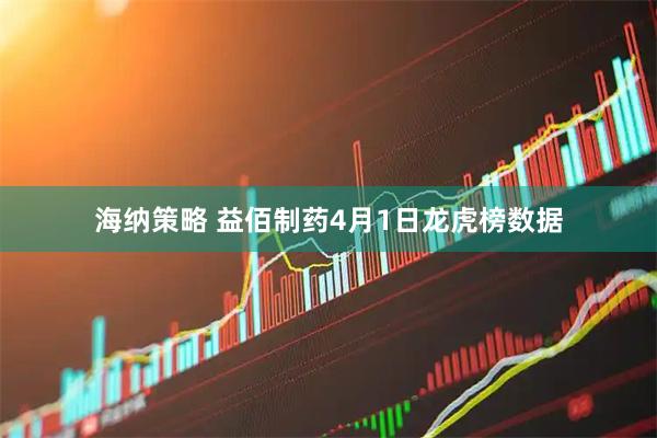 海纳策略 益佰制药4月1日龙虎榜数据
